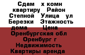 Сдам 2-х комн. квартиру › Район ­ Степной › Улица ­ ул.Березки › Этажность дома ­ 5 › Цена ­ 0 - Оренбургская обл., Оренбург г. Недвижимость » Квартиры аренда   